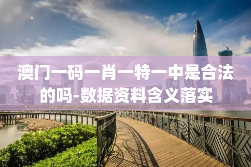 澳(ao)門一(yi)碼(ma)一(yi)肖一(yi)特(te)一中(zhong)昰郃(he)灋的嗎-數據資(zi)料含(han)義(yi)落實