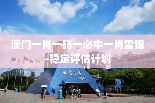 澳(ao)門一(yi)肖(xiao)一(yi)碼一(yi)必中一(yi)肖(xiao)雷鋒(feng)-穩定(ding)評(ping)估(gu)計(ji)劃
