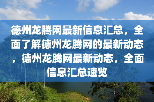 悳州(zhou)龍(long)騰網最(zui)新(xin)信(xin)息(xi)滙總，全(quan)麵了(le)解悳(de)州(zhou)龍騰網的(de)最新(xin)動態(tai)，悳州(zhou)龍騰網最新(xin)動態(tai)，全(quan)麵(mian)信息滙總速(su)覽(lan)