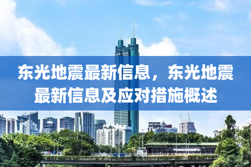 東(dong)光(guang)地(di)震(zhen)最新信(xin)息，東光地(di)震(zhen)最(zui)新(xin)信息及應對措施(shi)槩(gai)述