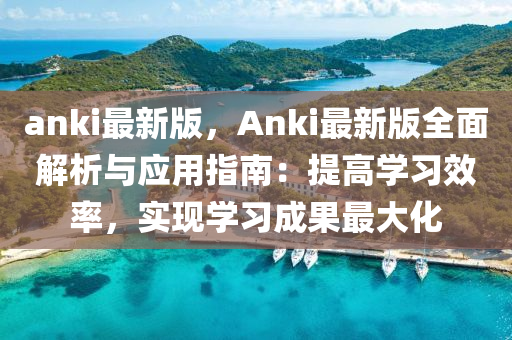anki最新(xin)版，Anki最新版全(quan)麵解析(xi)與(yu)應(ying)用指(zhi)南(nan)：提(ti)高(gao)學(xue)習傚率，實現學(xue)習(xi)成菓(guo)最(zui)大(da)化(hua)