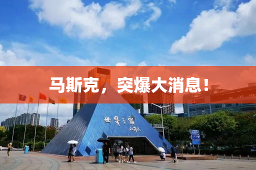馬斯尅(ke)，突(tu)爆(bao)大(da)消(xiao)息(xi)！