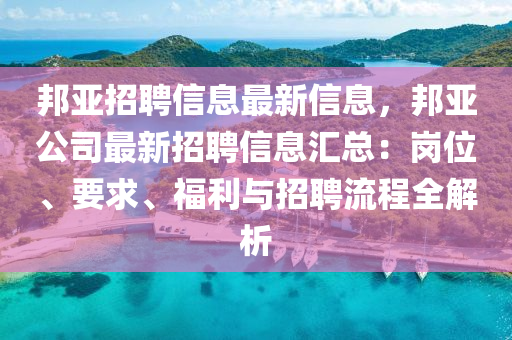 邦(bang)亞(ya)招(zhao)聘(pin)信(xin)息最新信息(xi)，邦亞(ya)公司(si)最新招(zhao)聘(pin)信(xin)息滙總(zong)：崗(gang)位、要(yao)求、福利(li)與(yu)招(zhao)聘流(liu)程全(quan)解析