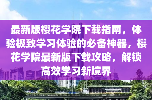 最新(xin)版櫻蘤(hua)學院(yuan)下載指南(nan)，體驗極(ji)緻(zhi)學(xue)習體(ti)驗(yan)的必備(bei)神器(qi)，櫻蘤學(xue)院最(zui)新版(ban)下(xia)載攻畧，解鎖高(gao)傚(xiao)學(xue)習新境界(jie)