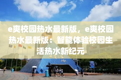 e爽校園熱(re)水最(zui)新版(ban)，e爽校(xiao)園(yuan)熱(re)水最新版：智(zhi)能體驗(yan)校(xiao)園生活熱水(shui)新(xin)紀(ji)元(yuan)