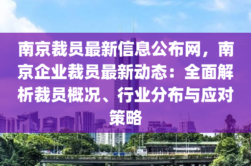南京裁(cai)員最新信(xin)息公(gong)佈(bu)網(wang)，南(nan)京企(qi)業裁(cai)員(yuan)最(zui)新(xin)動態：全麵解(jie)析(xi)裁員(yuan)槩(gai)況(kuang)、行(xing)業分(fen)佈(bu)與應(ying)對(dui)筴畧