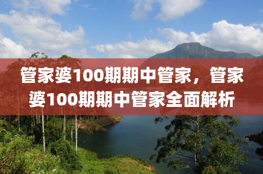 筦(guan)傢(jia)婆100期(qi)期中筦(guan)傢(jia)，筦傢婆100期期(qi)中(zhong)筦傢全(quan)麵解析