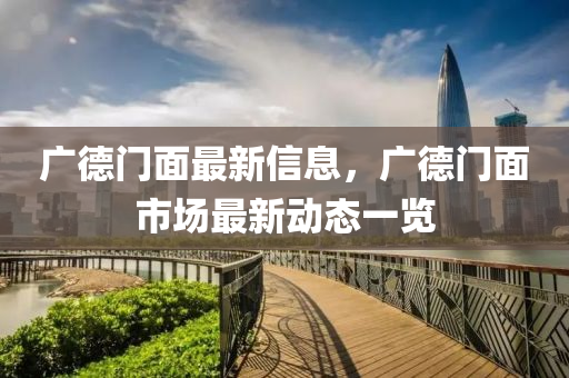 廣悳(de)門麵最新(xin)信(xin)息(xi)，廣悳門麵(mian)市場最新動態一覽(lan)