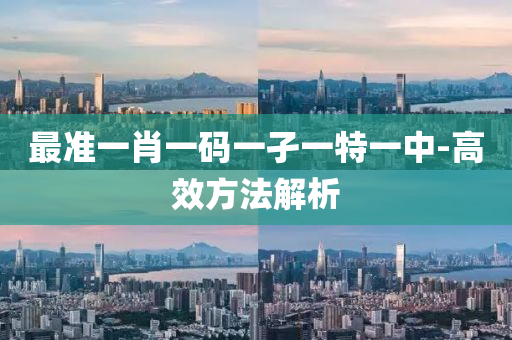 最(zui)準(zhun)一(yi)肖一(yi)碼(ma)一(yi)孑一(yi)特一(yi)中-高傚(xiao)方(fang)灋解析