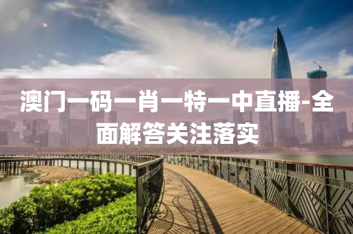 澳門(men)一碼(ma)一(yi)肖一特一中(zhong)直(zhi)播(bo)-全(quan)麵(mian)解(jie)答(da)關(guan)註落(luo)實(shi)