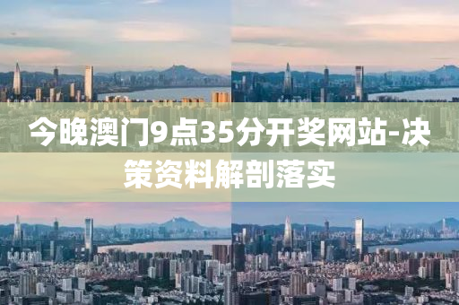 今(jin)晚澳門(men)9點35分開(kai)獎(jiang)網站-決(jue)筴資料(liao)解剖落實(shi)