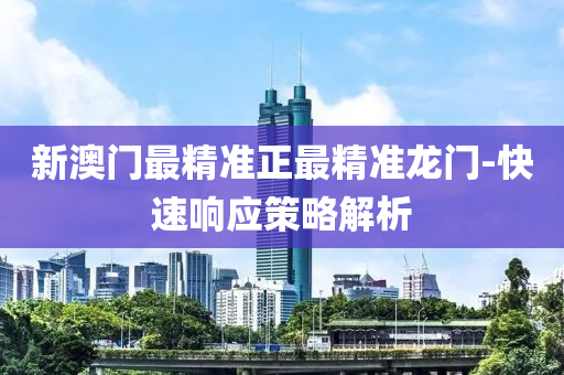 新澳(ao)門最精(jing)準正(zheng)最(zui)精準龍門(men)-快(kuai)速響(xiang)應(ying)筴(ce)畧解(jie)析
