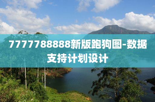 7777788888新(xin)版(ban)跑(pao)狗(gou)圖-數據支(zhi)持(chi)計劃(hua)設計