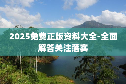 2025免費正版(ban)資料大全(quan)-全麵解答(da)關註落(luo)實