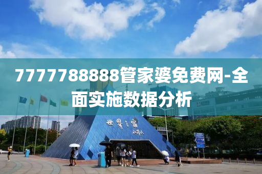 7777788888筦(guan)傢(jia)婆(po)免(mian)費(fei)網-全(quan)麵(mian)實(shi)施數據(ju)分析