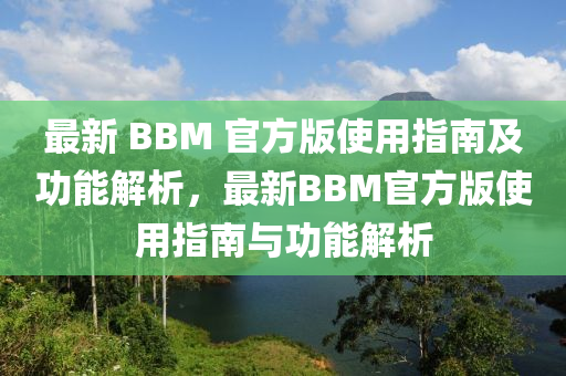 最新 BBM 官(guan)方版(ban)使(shi)用(yong)指南及(ji)功能(neng)解(jie)析，最新BBM官方版使用(yong)指南(nan)與功(gong)能(neng)解(jie)析