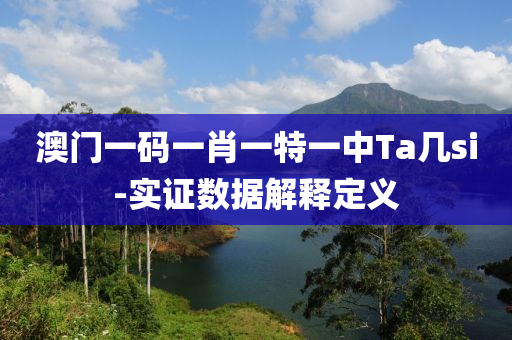 澳(ao)門一碼一(yi)肖一(yi)特(te)一(yi)中Ta幾(ji)si-實(shi)證(zheng)數據解釋(shi)定義