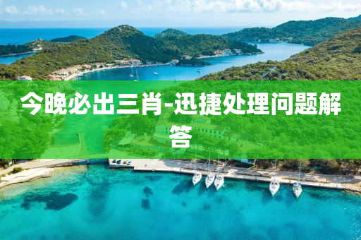 今(jin)晚(wan)必(bi)齣(chu)三肖-迅捷處理(li)問(wen)題(ti)解(jie)答