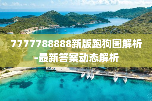 7777788888新版跑(pao)狗圖(tu)解(jie)析-最(zui)新答案(an)動(dong)態(tai)解析