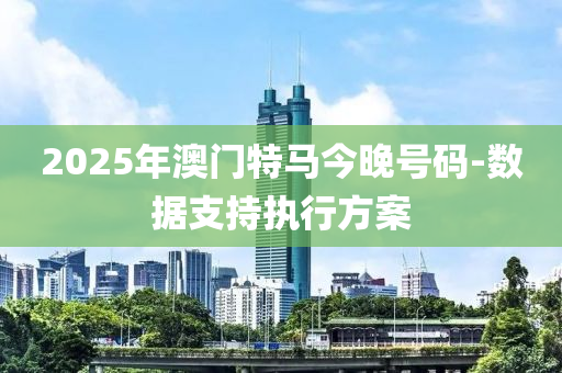 2025年(nian)澳(ao)門(men)特馬(ma)今晚號(hao)碼(ma)-數據支持(chi)執行(xing)方案