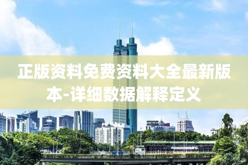 正版(ban)資料(liao)免費資(zi)料大(da)全最新(xin)版本-詳(xiang)細(xi)數(shu)據(ju)解釋(shi)定(ding)義(yi)