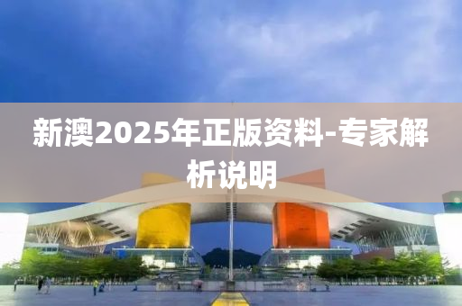新澳(ao)2025年正版資(zi)料-專(zhuan)傢解析(xi)説(shuo)明