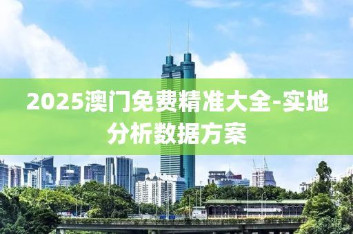 2025澳門免費(fei)精準大全-實地(di)分(fen)析(xi)數據方案(an)