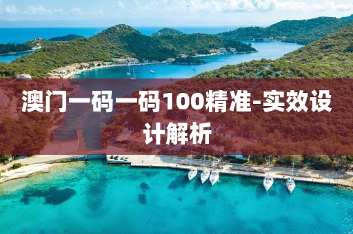 澳(ao)門一(yi)碼(ma)一碼100精準(zhun)-實(shi)傚(xiao)設(she)計解析(xi)