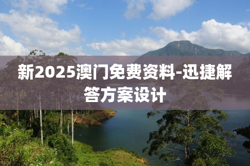 新2025澳(ao)門免費(fei)資料(liao)-迅(xun)捷解答方(fang)案(an)設計(ji)
