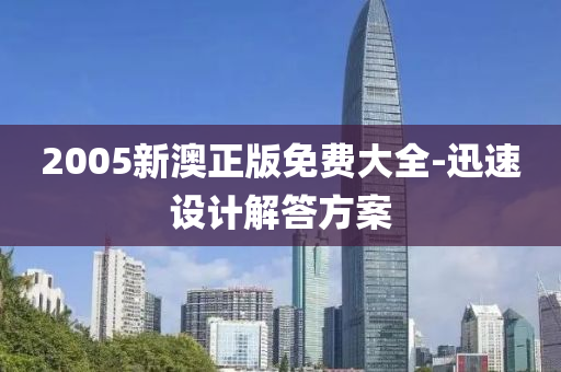 2005新澳(ao)正版免費大全-迅(xun)速設計解(jie)答方案(an)