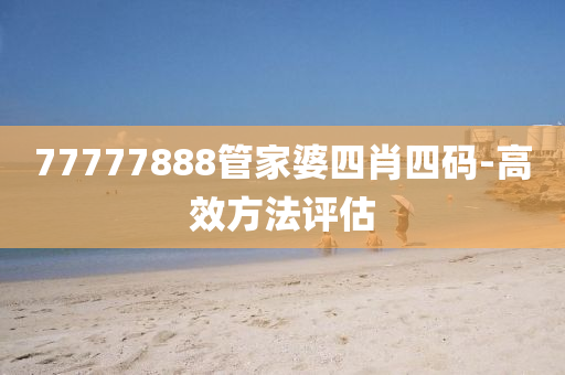 77777888筦傢婆四(si)肖(xiao)四碼-高(gao)傚方灋評估