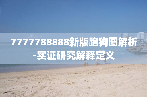 7777788888新(xin)版跑(pao)狗圖解(jie)析-實證研究解(jie)釋定義