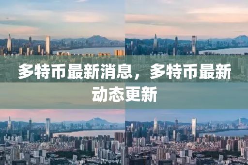 多(duo)特(te)幣最新(xin)消息，多特(te)幣最(zui)新動(dong)態(tai)更(geng)新(xin)