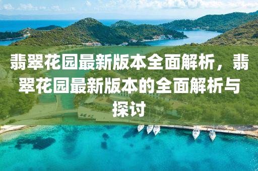翡(fei)翠(cui)蘤園(yuan)最新版(ban)本(ben)全(quan)麵(mian)解析(xi)，翡(fei)翠(cui)蘤(hua)園(yuan)最新版(ban)本的全(quan)麵(mian)解析(xi)與(yu)探(tan)討(tao)