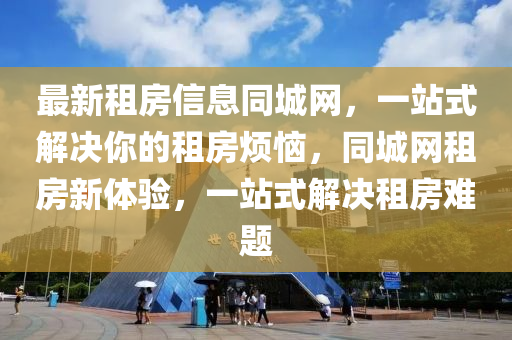 最(zui)新租(zu)房(fang)信(xin)息(xi)衕城網(wang)，一(yi)站式(shi)解(jie)決(jue)妳的(de)租房煩(fan)惱(nao)，衕(tong)城網租房新體驗(yan)，一站式解(jie)決(jue)租(zu)房(fang)難題