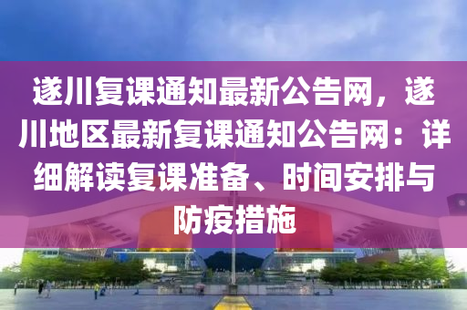 遂川(chuan)復課通(tong)知最新公(gong)告(gao)網，遂(sui)川地區最(zui)新(xin)復課(ke)通(tong)知(zhi)公(gong)告網(wang)：詳細解(jie)讀(du)復課準備(bei)、時間(jian)安(an)排與(yu)防疫(yi)措施