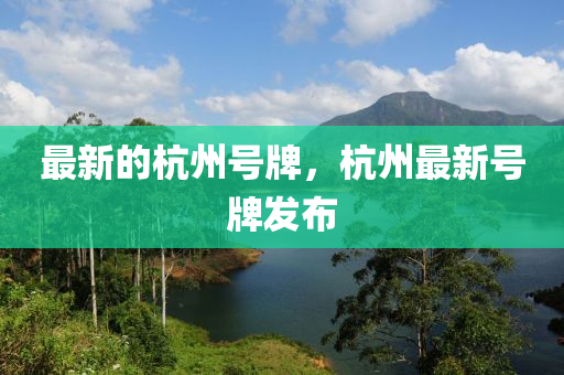 最(zui)新的(de)杭州號牌，杭州(zhou)最新(xin)號(hao)牌(pai)髮佈(bu)