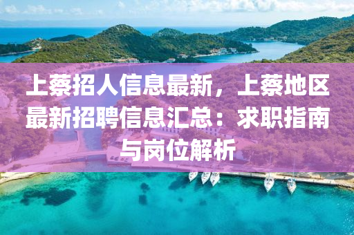 上(shang)蔡(cai)招(zhao)人(ren)信息(xi)最(zui)新(xin)，上(shang)蔡(cai)地區最新(xin)招聘(pin)信(xin)息滙總(zong)：求職(zhi)指(zhi)南(nan)與(yu)崗位解析