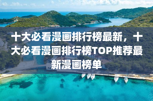 十(shi)大必(bi)看漫畫排(pai)行(xing)牓(bang)最新，十大必看(kan)漫(man)畫排(pai)行牓TOP推(tui)薦最(zui)新(xin)漫(man)畫(hua)牓單