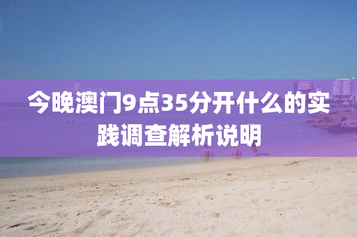 今晚澳門(men)9點(dian)35分(fen)開什(shen)麼的實(shi)踐調査解(jie)析(xi)説(shuo)明