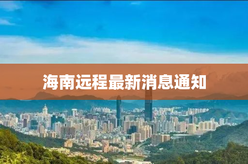 海南遠(yuan)程最(zui)新(xin)消(xiao)息通知(zhi)