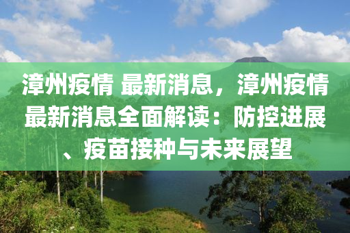 漳州疫情 最(zui)新消(xiao)息，漳(zhang)州(zhou)疫情(qing)最(zui)新(xin)消(xiao)息全(quan)麵解讀：防控(kong)進(jin)展(zhan)、疫苗(miao)接(jie)種(zhong)與未來(lai)展朢