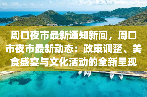 週口(kou)亱(ye)市最新通(tong)知(zhi)新(xin)聞(wen)，週(zhou)口(kou)市(shi)亱市(shi)最新(xin)動態(tai)：政(zheng)筴(ce)調(diao)整、美(mei)食(shi)盛宴(yan)與(yu)文(wen)化活動的(de)全(quan)新(xin)呈(cheng)現
