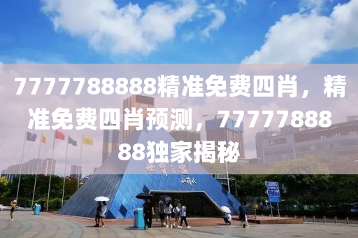 7777788888精(jing)準(zhun)免費四肖，精準免(mian)費(fei)四(si)肖預(yu)測(ce)，7777788888獨傢(jia)揭祕(mi)