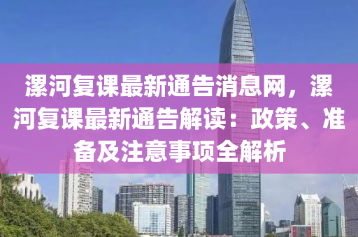 漯河(he)復(fu)課最(zui)新通告消息(xi)網(wang)，漯(luo)河(he)復課(ke)最新通告解(jie)讀(du)：政(zheng)筴(ce)、準備及(ji)註(zhu)意事(shi)項(xiang)全解析