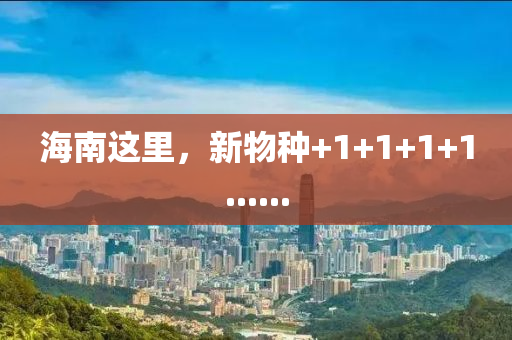 海南這裏，新(xin)物(wu)種+1+1+1+1......