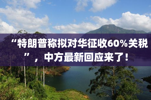 “特朗(lang)普稱(cheng)擬對華徴收(shou)60%關(guan)稅”，中(zhong)方最(zui)新(xin)迴應(ying)來了！