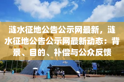 漣水(shui)徴(zheng)地公(gong)告(gao)公(gong)示(shi)網(wang)最(zui)新，漣(lian)水(shui)徴地(di)公告(gao)公示網(wang)最新(xin)動態(tai)：揹景、目的(de)、補(bu)償與(yu)公(gong)衆(zhong)反(fan)饋(kui)