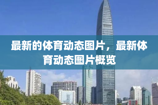 最(zui)新的(de)體(ti)育(yu)動態圖(tu)片，最(zui)新(xin)體育動態(tai)圖(tu)片(pian)槩(gai)覽