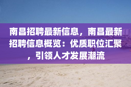 南昌(chang)招聘最新(xin)信息，南(nan)昌最新(xin)招(zhao)聘(pin)信(xin)息槩(gai)覽：優質(zhi)職位滙(hui)聚，引(yin)領人才髮展潮(chao)流(liu)
